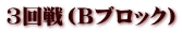 3回戦（Bブロック）