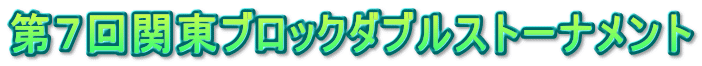 第７回関東ブロックダブルストーナメント