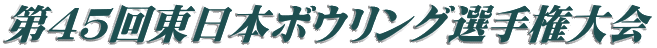 第45回東日本ボウリング選手権大会