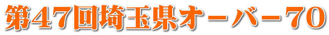 第47回埼玉県オ－バ－70