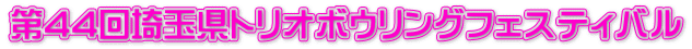 第44回埼玉県トリオボウリングフェスティバル