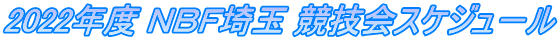 2022年度 ＮＢＦ埼玉 競技会スケジュ－ル
