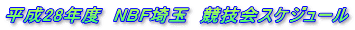 平成28年度　NBF埼玉　競技会スケジュール